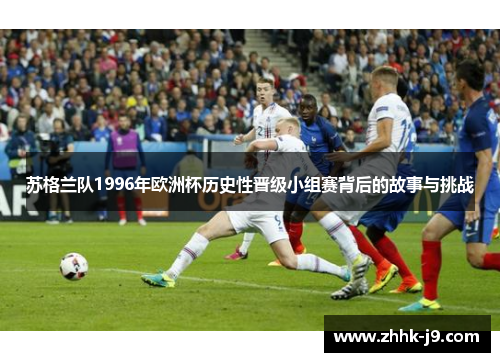 苏格兰队1996年欧洲杯历史性晋级小组赛背后的故事与挑战
