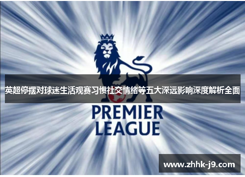 英超停摆对球迷生活观赛习惯社交情绪等五大深远影响深度解析全面