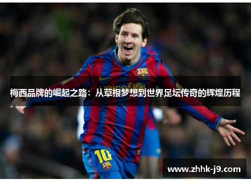 梅西品牌的崛起之路：从草根梦想到世界足坛传奇的辉煌历程