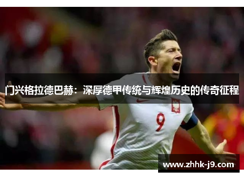 门兴格拉德巴赫:深厚德甲传统与辉煌历史的传奇征程 门兴格拉德巴赫:深厚德甲传统与辉煌历史的传奇征程